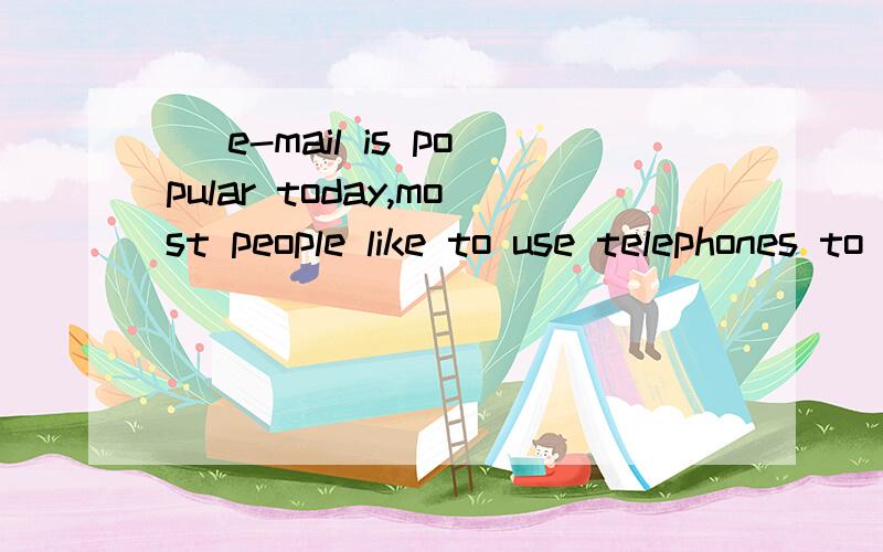 _ e-mail is popular today,most people like to use telephones to communicate.A.IfB.UntilC.AsD.Although