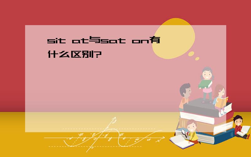 sit at与sat on有什么区别?