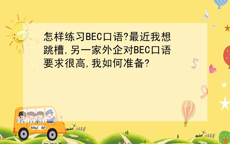 怎样练习BEC口语?最近我想跳槽,另一家外企对BEC口语要求很高,我如何准备?