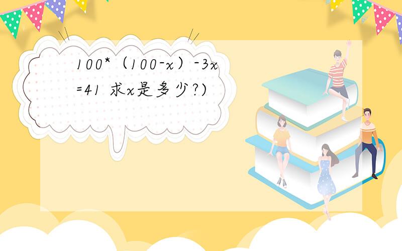 100*（100-x）-3x=41 求x是多少?)