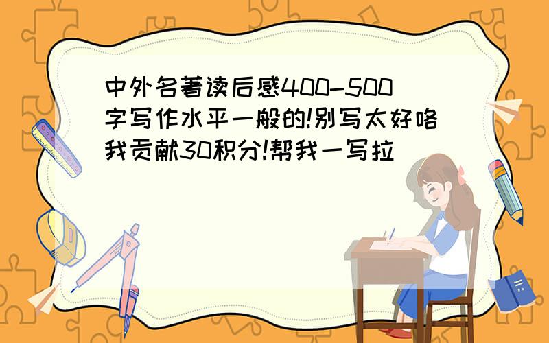 中外名著读后感400-500字写作水平一般的!别写太好咯我贡献30积分!帮我一写拉