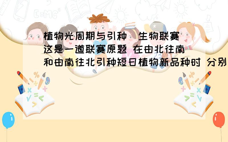 植物光周期与引种（生物联赛）这是一道联赛原题 在由北往南和由南往北引种短日植物新品种时 分别选用早熟还是晚熟品种？