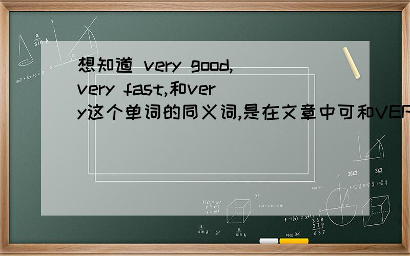 想知道 very good,very fast,和very这个单词的同义词,是在文章中可和VERY替换的那种?