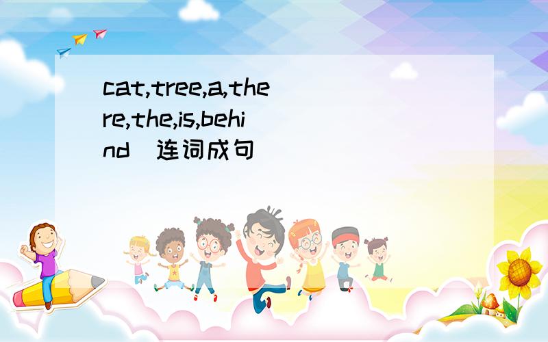 cat,tree,a,there,the,is,behind(连词成句）