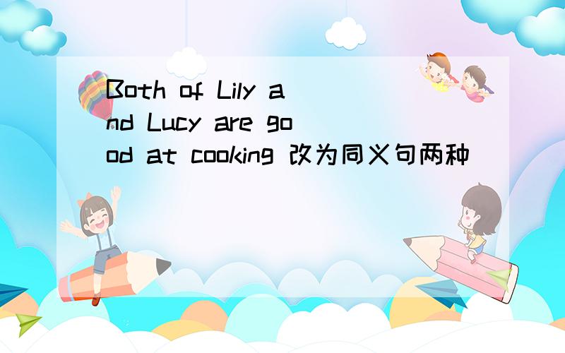 Both of Lily and Lucy are good at cooking 改为同义句两种