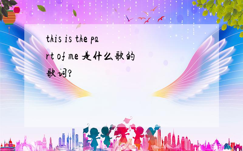 this is the part of me 是什么歌的歌词?