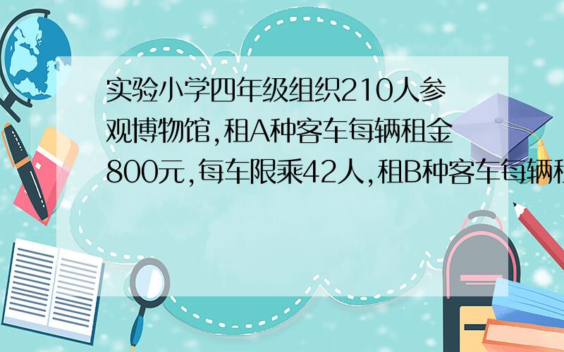 实验小学四年级组织210人参观博物馆,租A种客车每辆租金800元,每车限乘42人,租B种客车每辆租金1000元,每车限乘56人.（3） 你能设计一种更省钱的租车方案吗?需要花多少钱?（1） 全部租A种客车