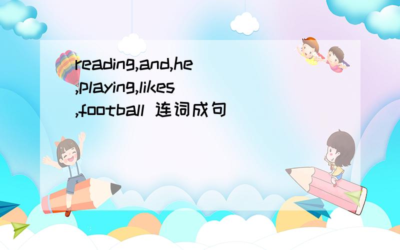 reading,and,he,playing,likes,football 连词成句