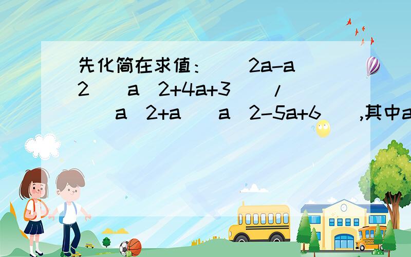 先化简在求值：[（2a-a^2)(a^2+4a+3)]/[(a^2+a)(a^2-5a+6)],其中a=4