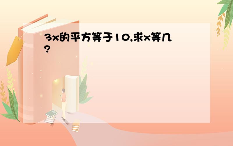 3x的平方等于10,求x等几?