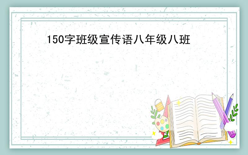 150字班级宣传语八年级八班