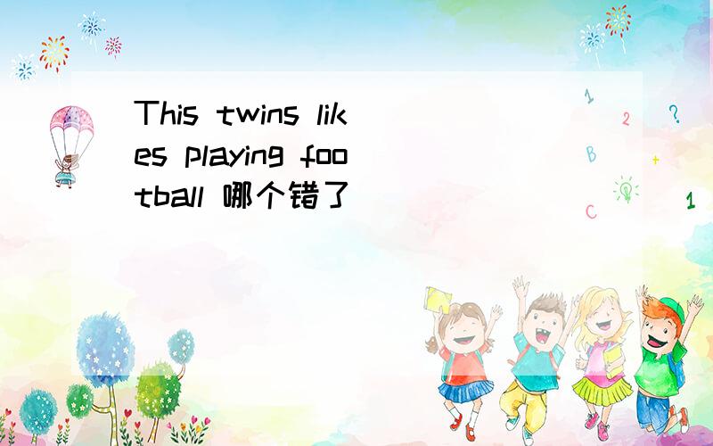 This twins likes playing football 哪个错了