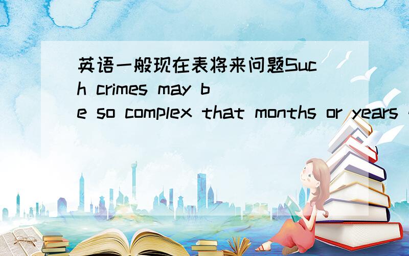 英语一般现在表将来问题Such crimes may be so complex that months or years go by before anyone ___ them.A、discovered B、 will discover C、would have discovered D、 discoversmonths or years go 这个才是before的主句啊 发现那人