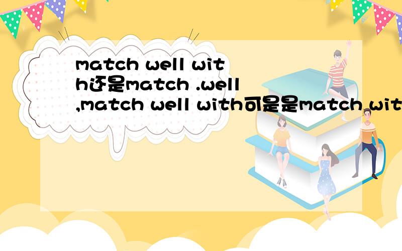 match well with还是match .well,match well with可是是match with.well吗