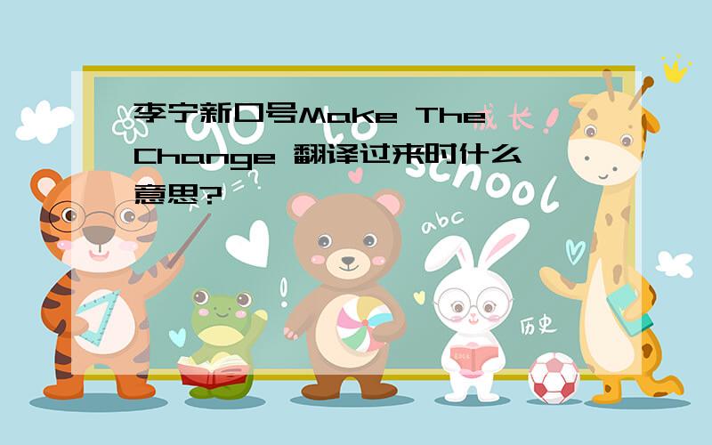 李宁新口号Make The Change 翻译过来时什么意思?