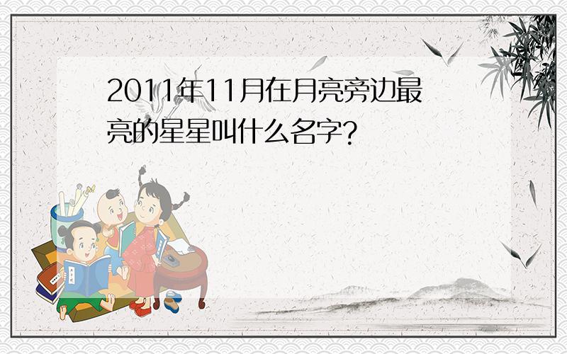 2011年11月在月亮旁边最亮的星星叫什么名字?