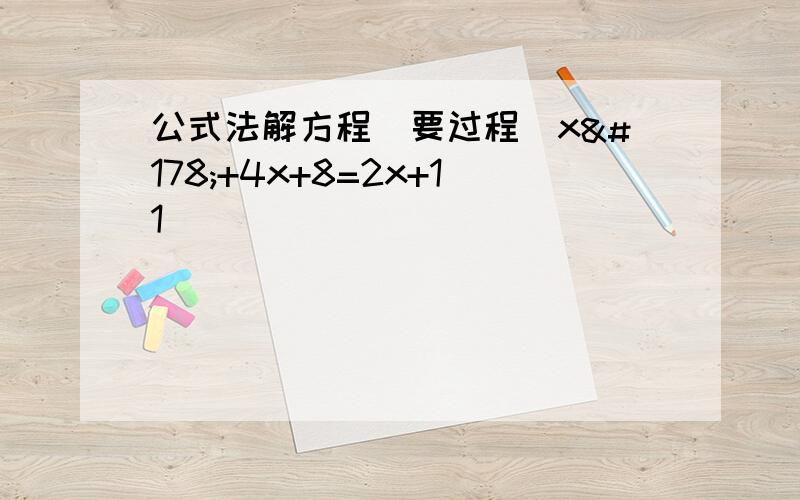 公式法解方程（要过程）x²+4x+8=2x+11