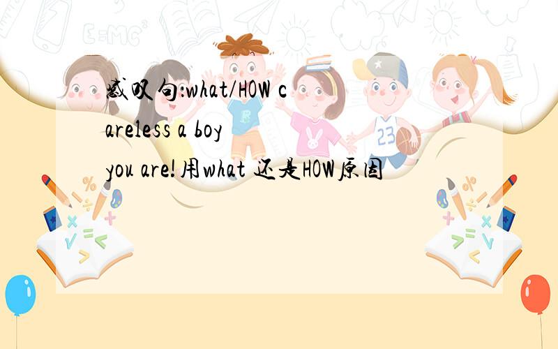 感叹句：what/HOW careless a boy you are!用what 还是HOW原因