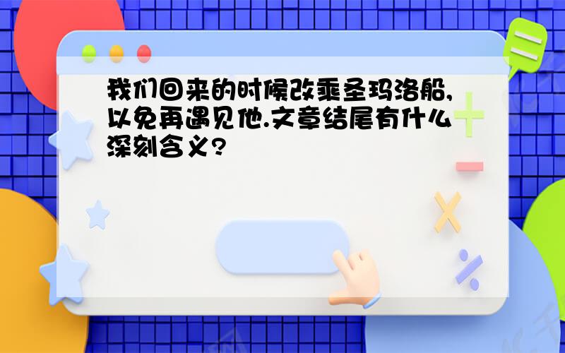 我们回来的时候改乘圣玛洛船,以免再遇见他.文章结尾有什么深刻含义?