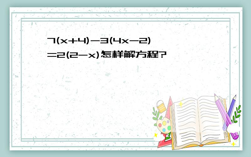 7(x+4)-3(4x-2)=2(2-x)怎样解方程?