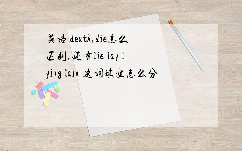 英语 death,die怎么区别,还有lie lay lying lain 选词填空怎么分