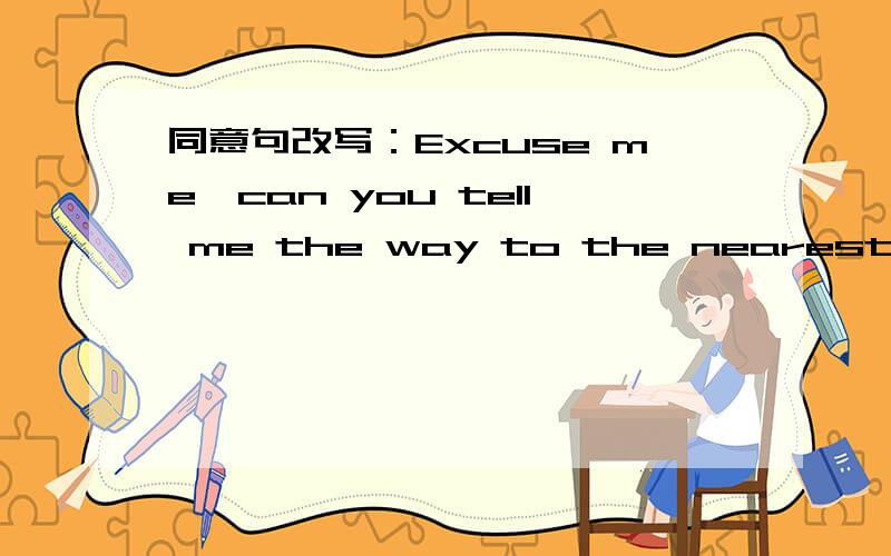 同意句改写：Excuse me,can you tell me the way to the nearest post office?Excuse me,____ ____ ____ ____ ____ the nearst post office?