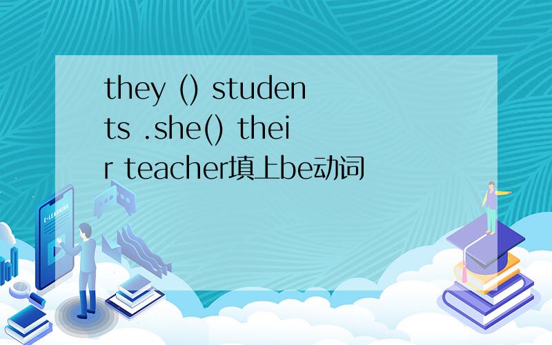 they () students .she() their teacher填上be动词