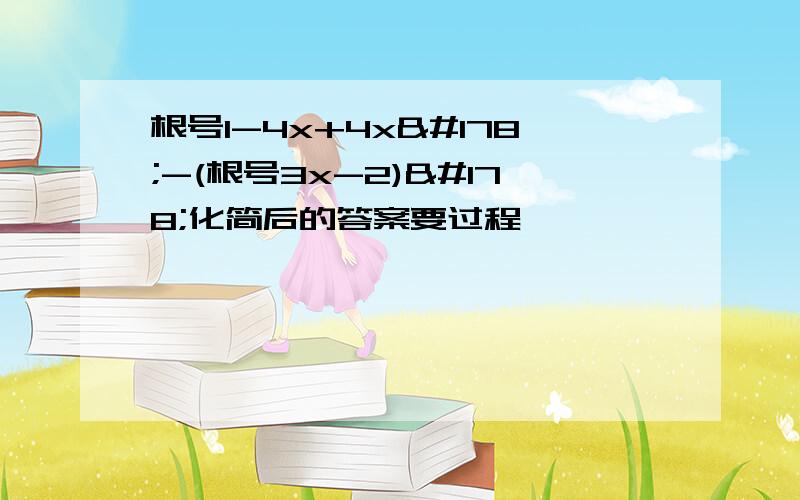 根号1-4x+4x²-(根号3x-2)²化简后的答案要过程