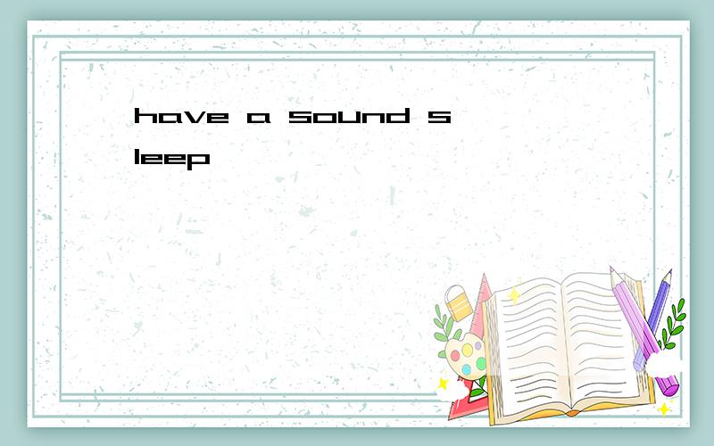 have a sound sleep