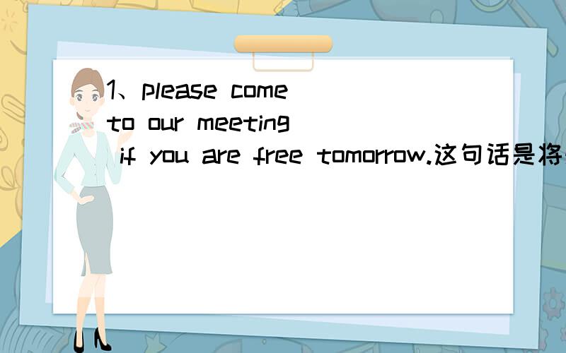 1、please come to our meeting if you are free tomorrow.这句话是将来时,为什么用are,请明示.2、in his letter,he said that he（ ）us very much.选项有missed和has missed,应该选missed,为什么,请详细说明.3、we found the windo