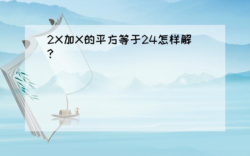 2X加X的平方等于24怎样解?