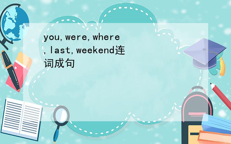 you,were,where,last,weekend连词成句