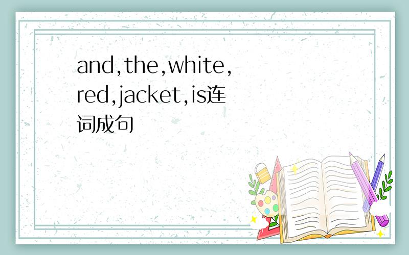 and,the,white,red,jacket,is连词成句
