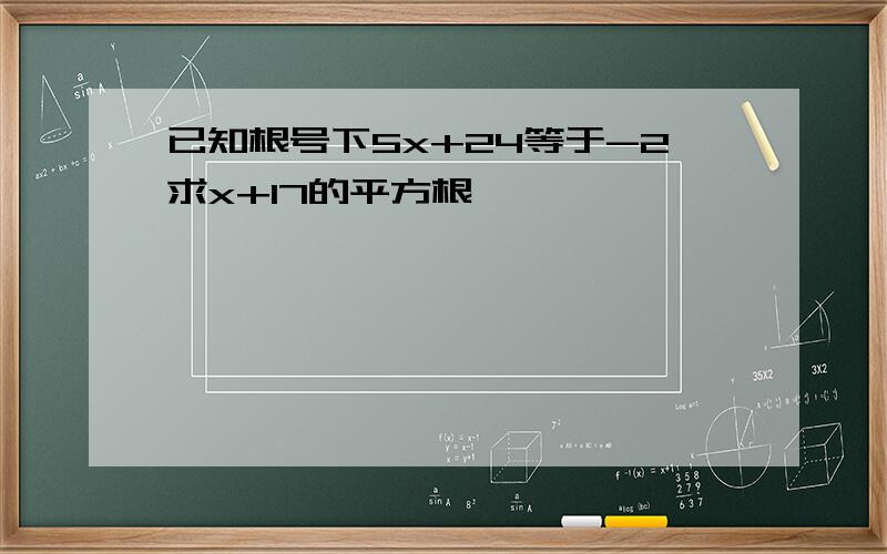 已知根号下5x+24等于-2求x+17的平方根