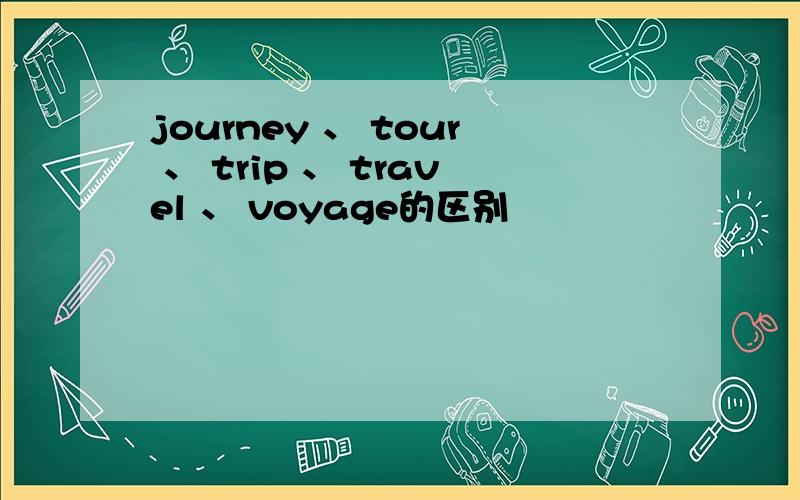 journey 、 tour 、 trip 、 travel 、 voyage的区别