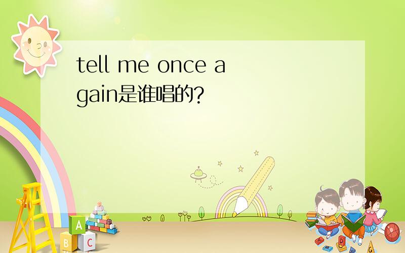 tell me once again是谁唱的?