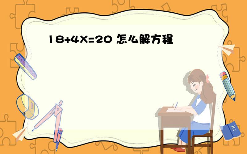 18+4X=20 怎么解方程