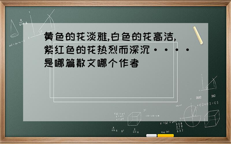 黄色的花淡雅,白色的花高洁,紫红色的花热烈而深沉····是哪篇散文哪个作者