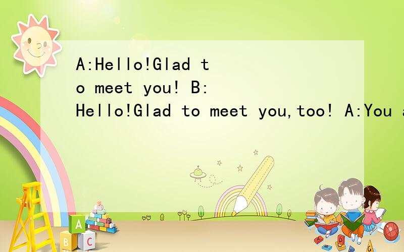 A:Hello!Glad to meet you! B:Hello!Glad to meet you,too! A:You are new here,_1_ you? B:Yes,I am.A:You are _2_ America,aren't you?B:_3_,I’m not.I am from Australia.A:_4_you have been to Sydney Opera House,_5_you?B:Yes,I have._6_been there many times.