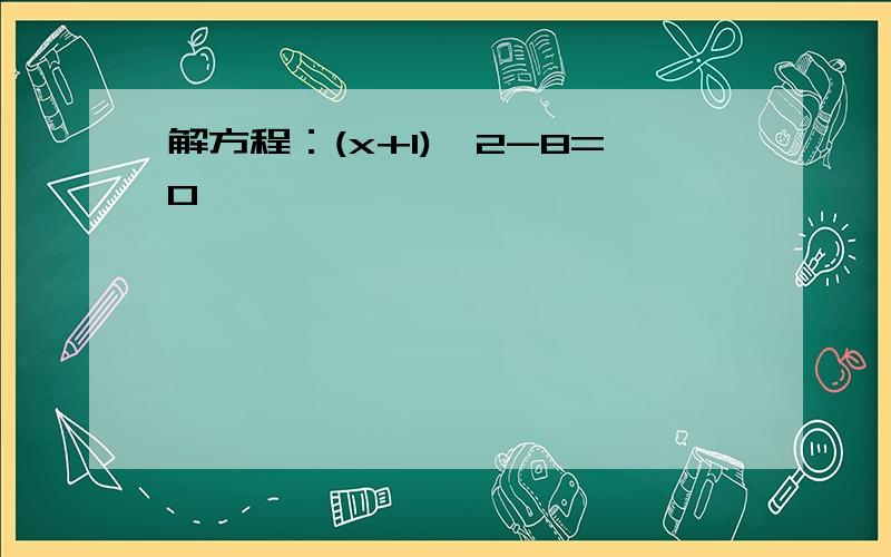 解方程：(x+1)^2-8=0