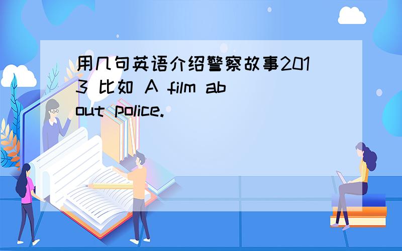 用几句英语介绍警察故事2013 比如 A film about police.