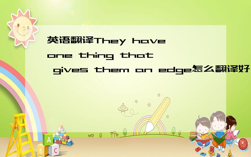 英语翻译They have one thing that gives them an edge怎么翻译好