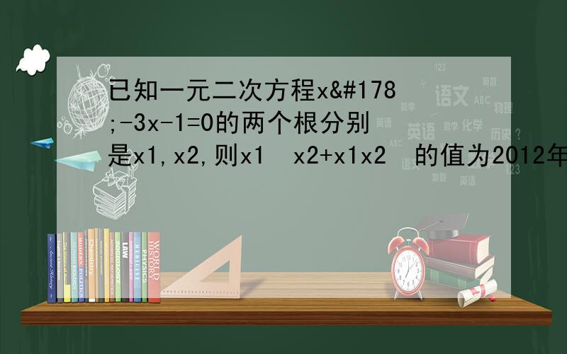 已知一元二次方程x²-3x-1=0的两个根分别是x1,x2,则x1²x2+x1x2²的值为2012年中考题韦达定理是啥