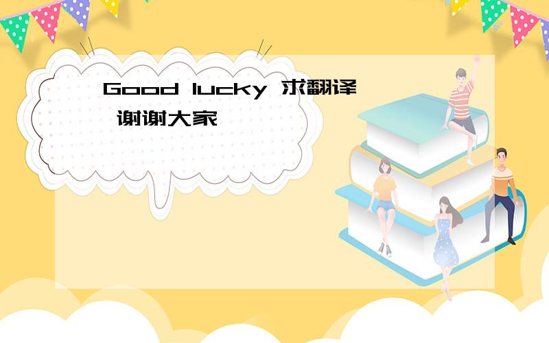 Good lucky 求翻译 谢谢大家