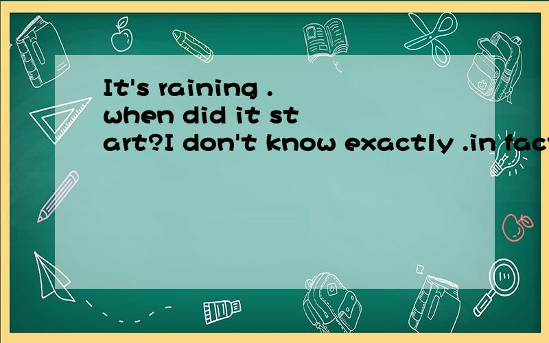 It's raining .when did it start?I don't know exactly .in fact ,it ----all this afternoon .A.lasts B.has lasted C.lasted D.will last 为什么