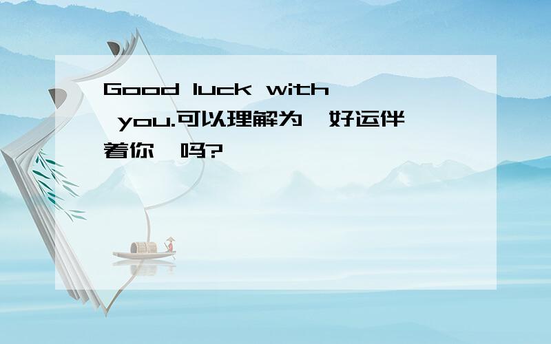 Good luck with you.可以理解为