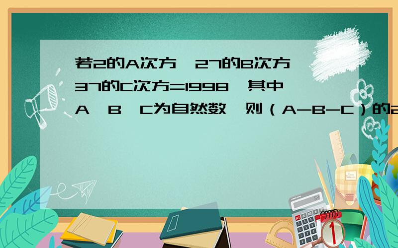 若2的A次方×27的B次方×37的C次方=1998,其中A,B,C为自然数,则（A-B-C）的2008次方=