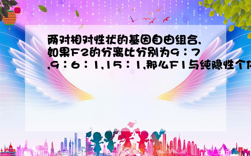 两对相对性状的基因自由组合,如果F2的分离比分别为9∶7,9∶6∶1,15∶1,那么F1与纯隐性个体测交,得到的分离比分别是要过程.