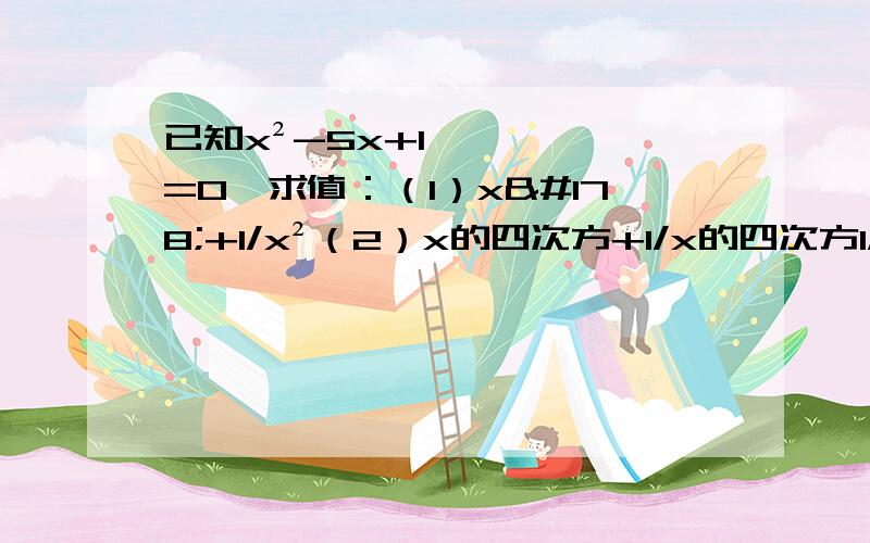 已知x²-5x+1=0,求值：（1）x²+1/x²（2）x的四次方+1/x的四次方1/x²就是x的平方分之11/x四次方就是x的四次方分之1