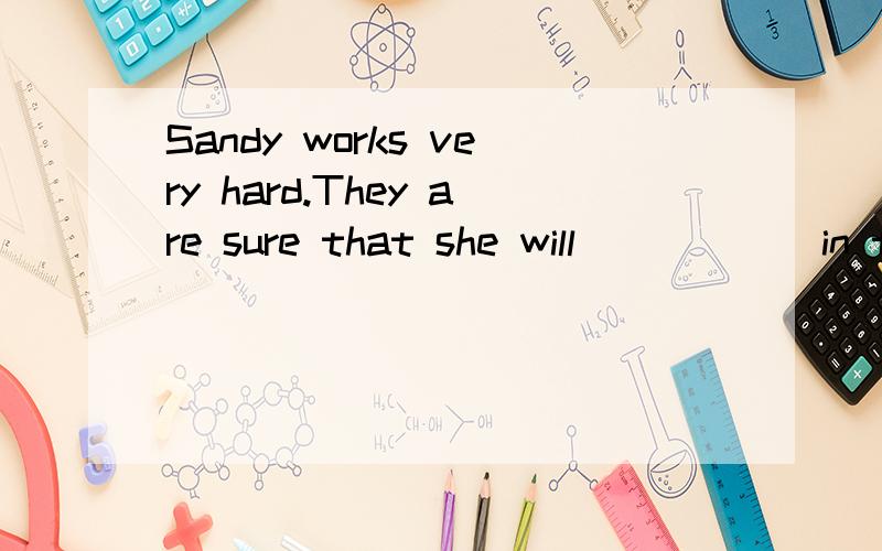 Sandy works very hard.They are sure that she will _____ in the end.A.win B.came C.goes D.winner